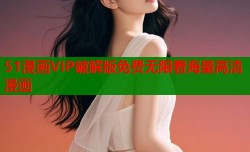 51漫画VIP破解版免费无限看海量高清漫画