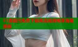 51漫画污免费下载高清离线畅享海量漫画