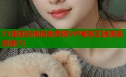 51漫画兑换码免费领VIP畅享正版漫画资源(1)