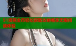 51漫画金币轻松获取攻略畅享无限阅读体验
