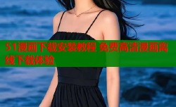 51漫画下载安装教程 免费高清漫画离线下载体验