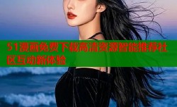 51漫画免费下载高清资源智能推荐社区互动新体验