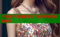 51禁漫51漫画高清无广告免费全集阅读体验