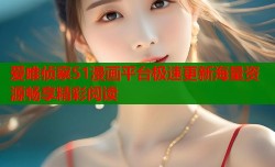 爱唯侦察51漫画平台极速更新海量资源畅享精彩阅读