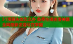 51漫画失效怎么办 免费在线追漫神器全网最新资源尽在掌握