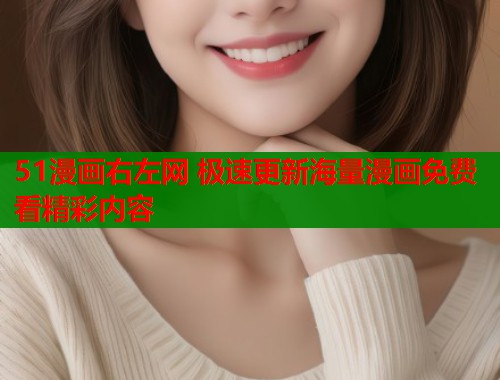 51漫画右左网 极速更新海量漫画免费看精彩内容  第1张