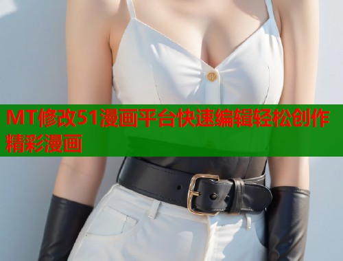MT修改51漫画平台快速编辑轻松创作精彩漫画  第2张