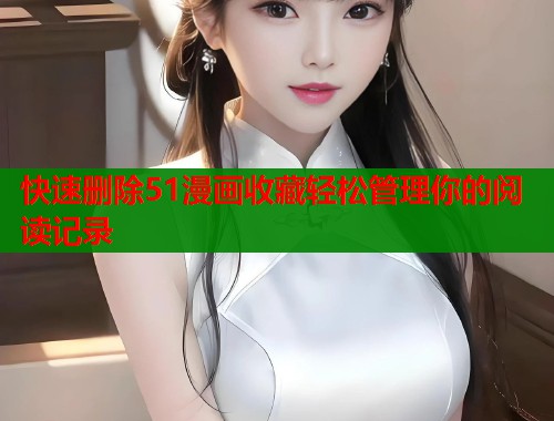 快速删除51漫画收藏轻松管理你的阅读记录  第1张