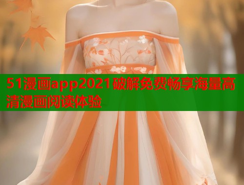 51漫画app2021破解免费畅享海量高清漫画阅读体验  第1张