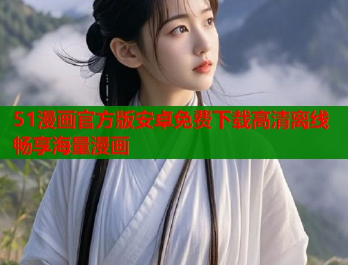 51漫画官方版安卓免费下载高清离线畅享海量漫画  第1张