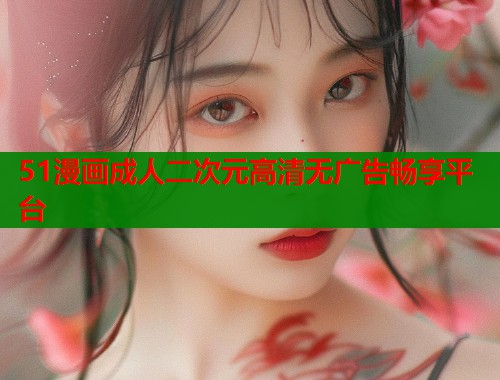 51漫画成人二次元高清无广告畅享平台  第1张