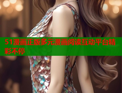51漫画正版多元漫画阅读互动平台精彩不停  第2张