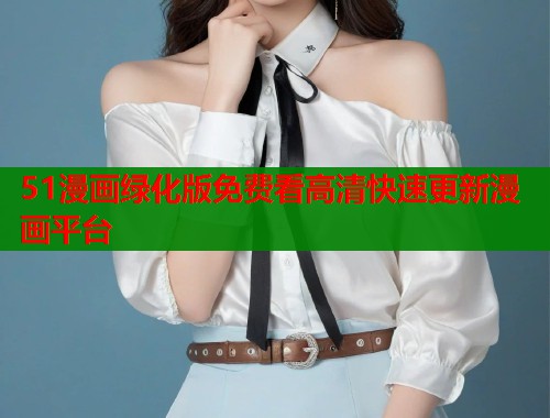 51漫画绿化版免费看高清快速更新漫画平台  第1张