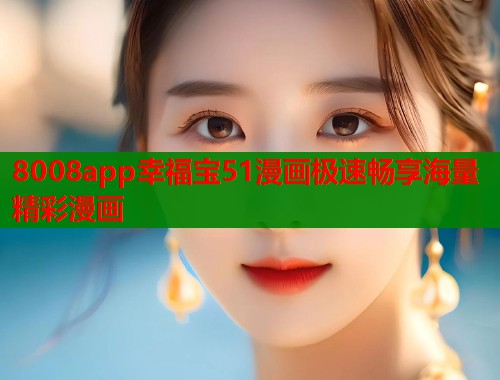 8008app幸福宝51漫画极速畅享海量精彩漫画  第1张