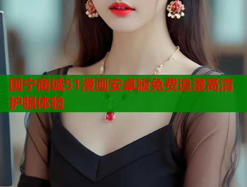 国宁商城51漫画安卓版免费追漫高清护眼体验  第1张